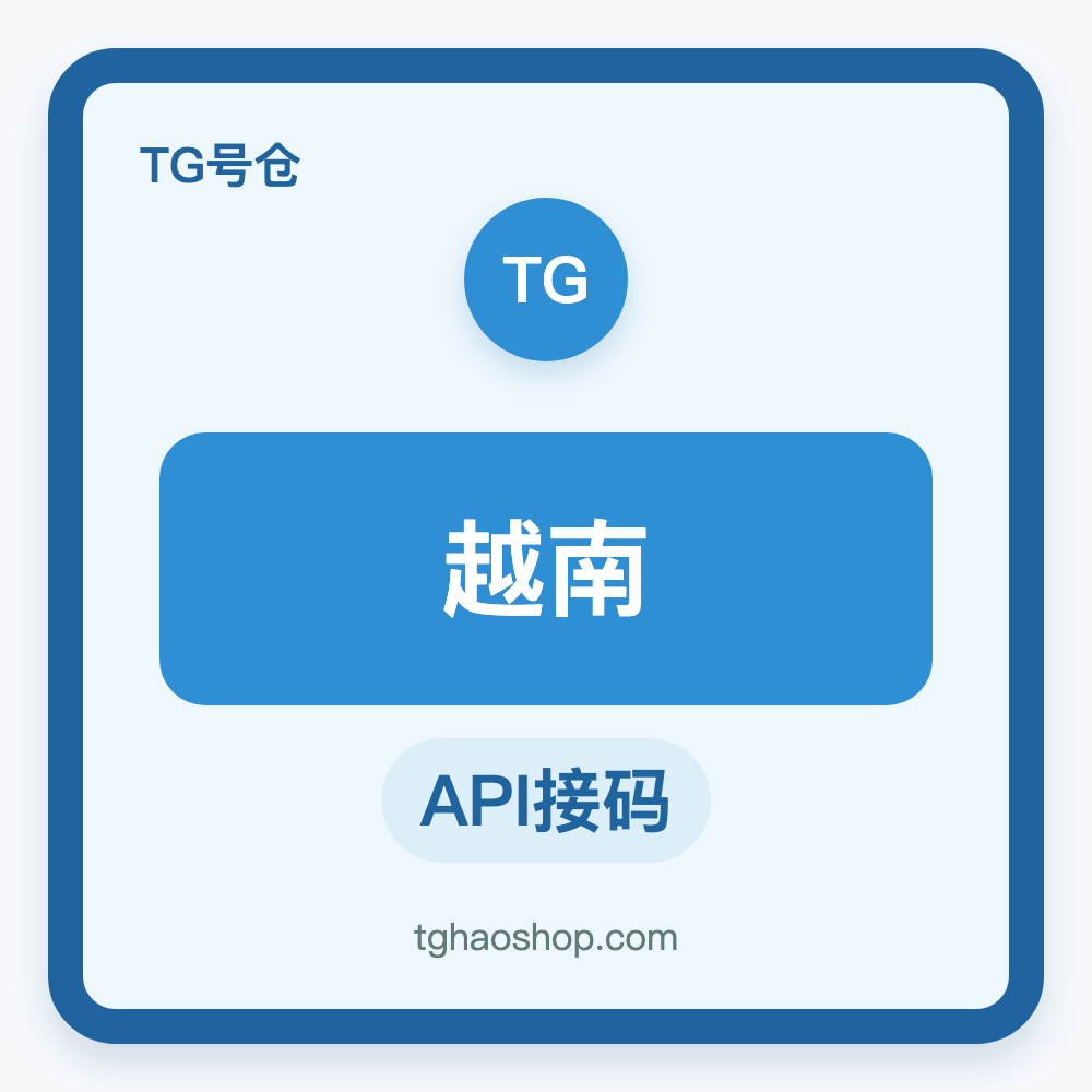 越南TG账号购买｜API接码登录｜自动发货