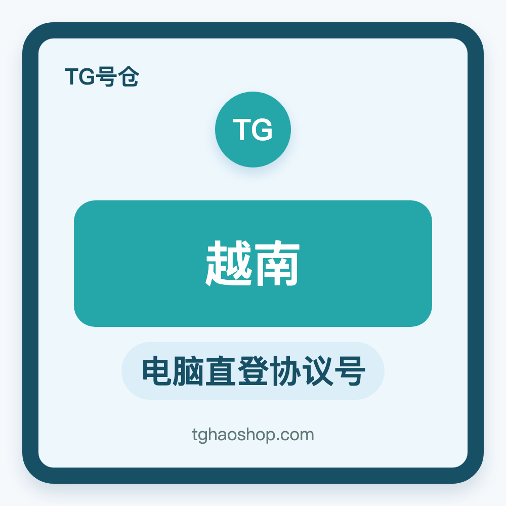 越南TG协议号购买｜电脑直登｜自动发货